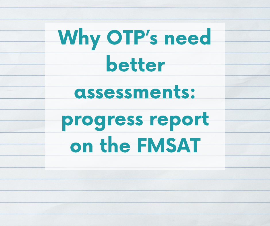 Why OTP’s need better assessments-update on the FMSAT